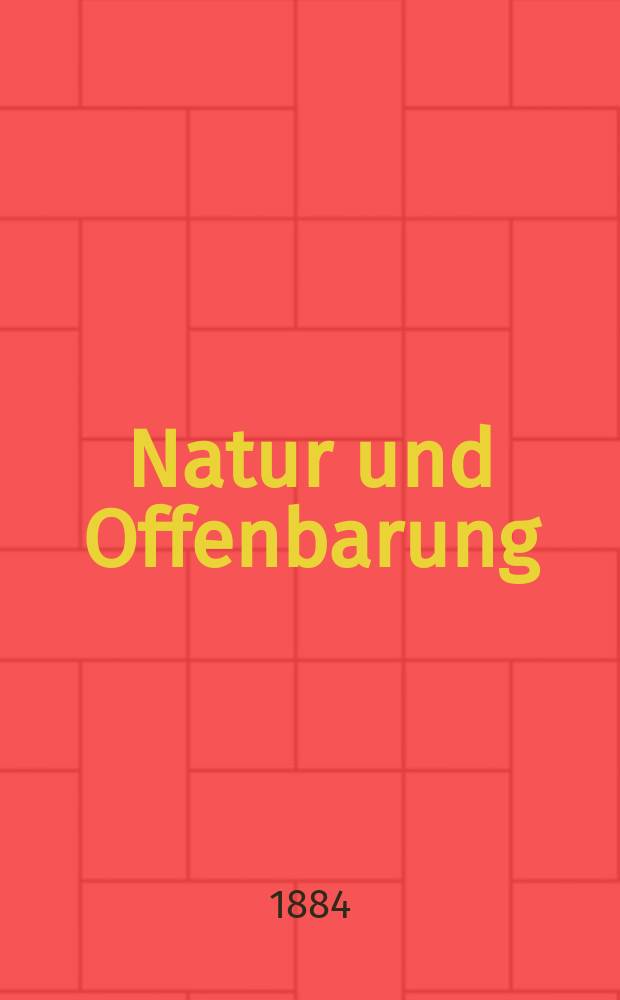 Natur und Offenbarung : Organ zur Vermittlung zwischen Naturforschung und Glauben für Gebildete aller Stände. Bd. 30, № 10