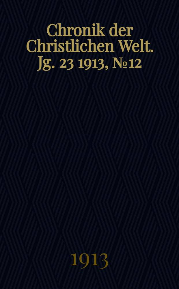 Chronik der Christlichen Welt. Jg. 23 1913, № 12