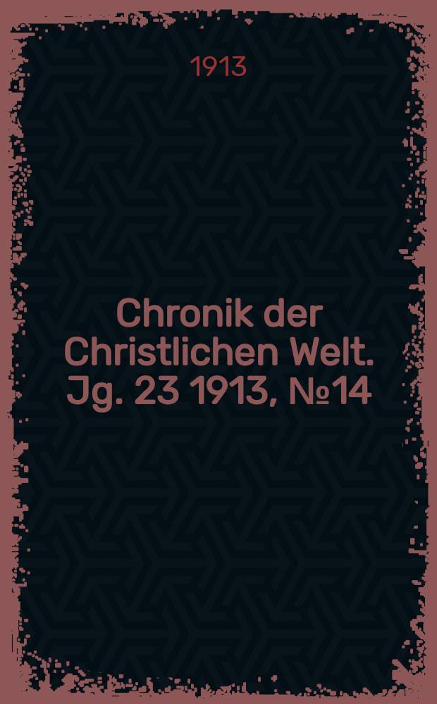 Chronik der Christlichen Welt. Jg. 23 1913, № 14