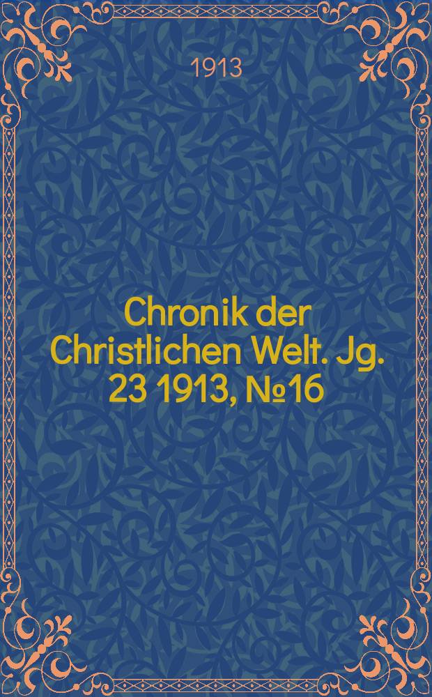 Chronik der Christlichen Welt. Jg. 23 1913, № 16