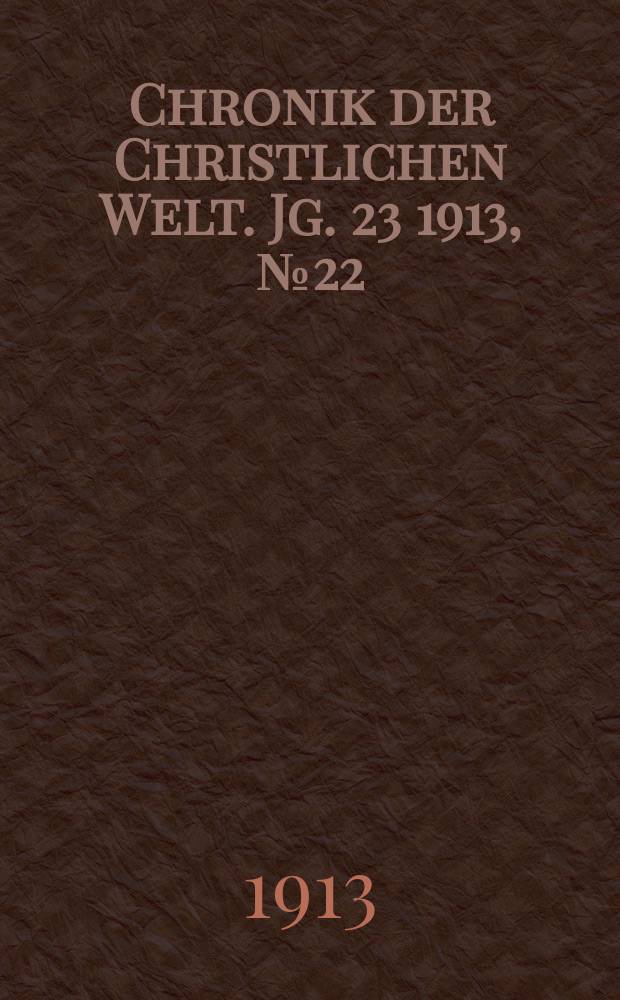 Chronik der Christlichen Welt. Jg. 23 1913, № 22