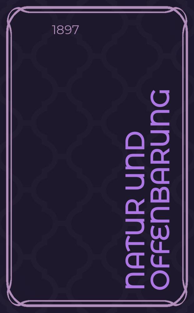 Natur und Offenbarung : Organ zur Vermittlung zwischen Naturforschung und Glauben für Gebildete aller Stände. Bd. 43, № 3