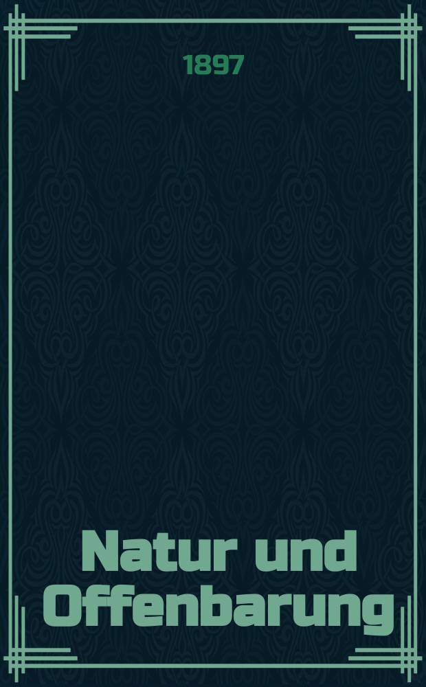 Natur und Offenbarung : Organ zur Vermittlung zwischen Naturforschung und Glauben für Gebildete aller Stände. Bd. 43, № 10