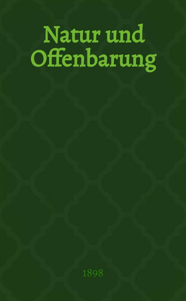 Natur und Offenbarung : Organ zur Vermittlung zwischen Naturforschung und Glauben für Gebildete aller Stände. Bd. 44, № 1