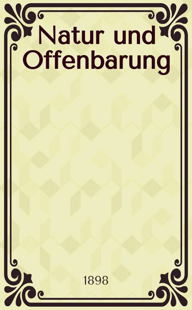Natur und Offenbarung : Organ zur Vermittlung zwischen Naturforschung und Glauben für Gebildete aller Stände. Bd. 44, № 6