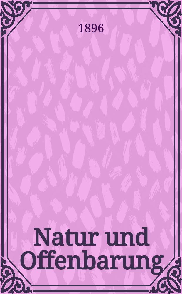 Natur und Offenbarung : Organ zur Vermittlung zwischen Naturforschung und Glauben für Gebildete aller Stände. Bd. 42, № 1