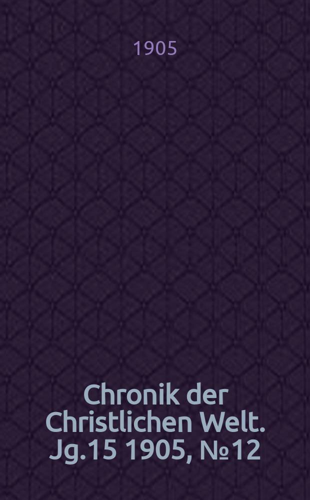 Chronik der Christlichen Welt. Jg.15 1905, № 12