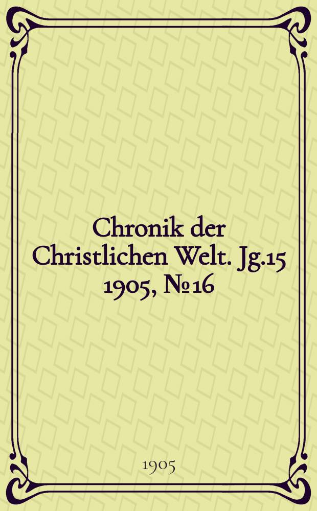 Chronik der Christlichen Welt. Jg.15 1905, № 16