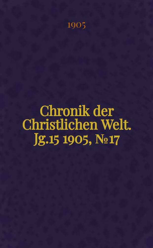 Chronik der Christlichen Welt. Jg.15 1905, № 17