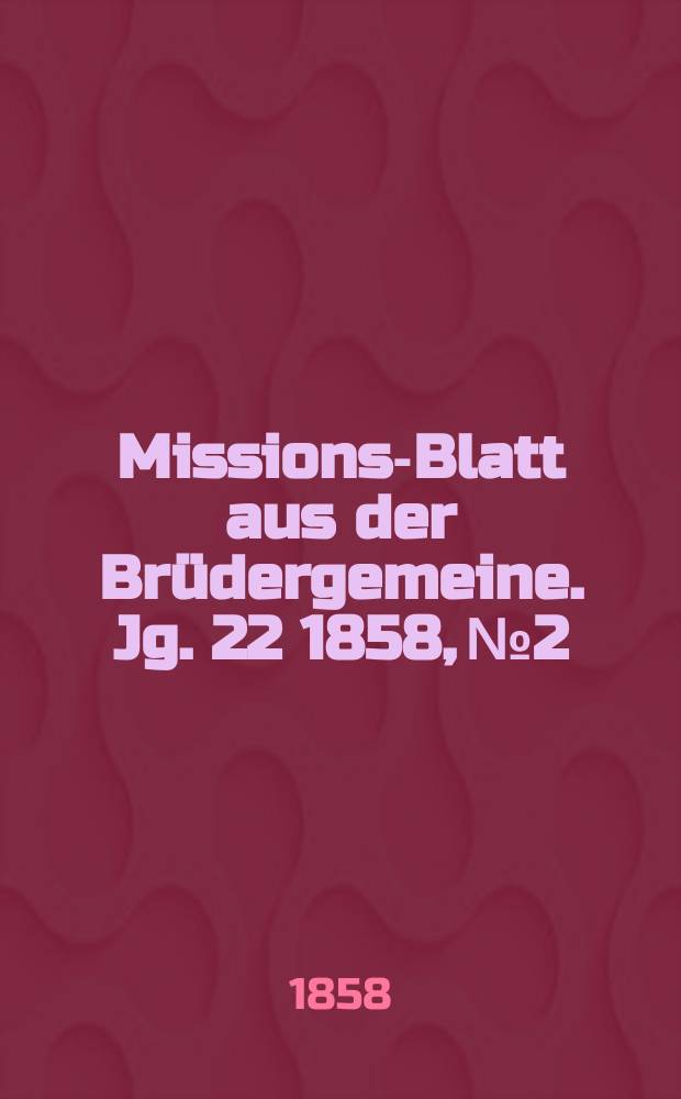 Missions-Blatt aus der Brüdergemeine. Jg. 22 1858, № 2