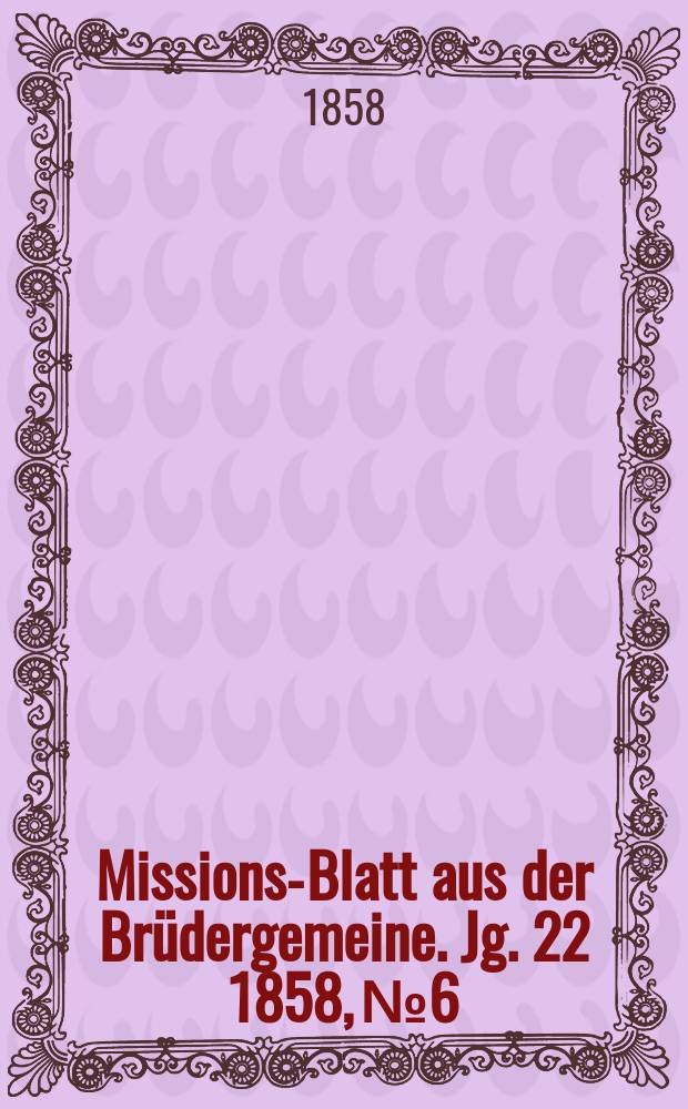 Missions-Blatt aus der Brüdergemeine. Jg. 22 1858, № 6
