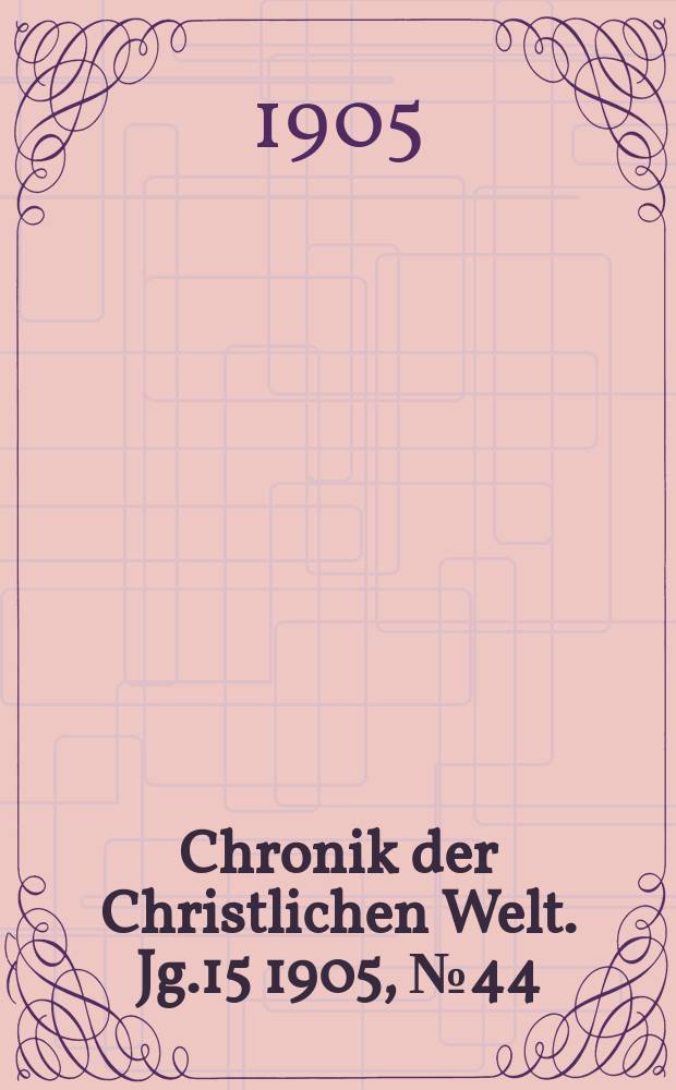 Chronik der Christlichen Welt. Jg.15 1905, № 44