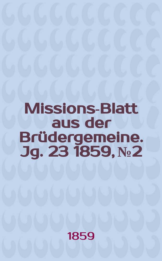 Missions-Blatt aus der Brüdergemeine. Jg. 23 1859, № 2