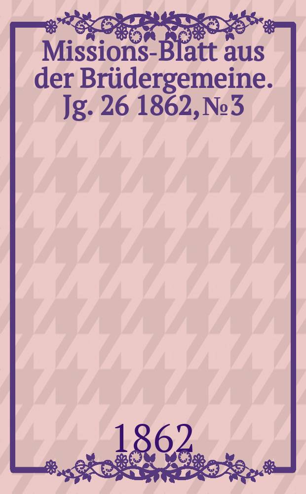 Missions-Blatt aus der Brüdergemeine. Jg. 26 1862, № 3