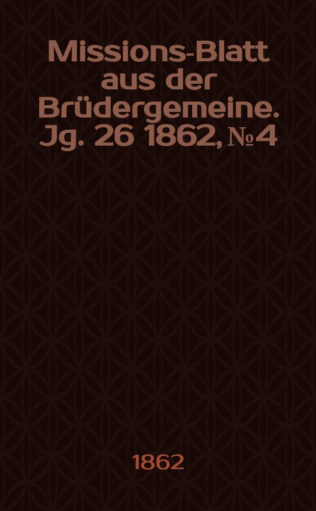 Missions-Blatt aus der Brüdergemeine. Jg. 26 1862, № 4
