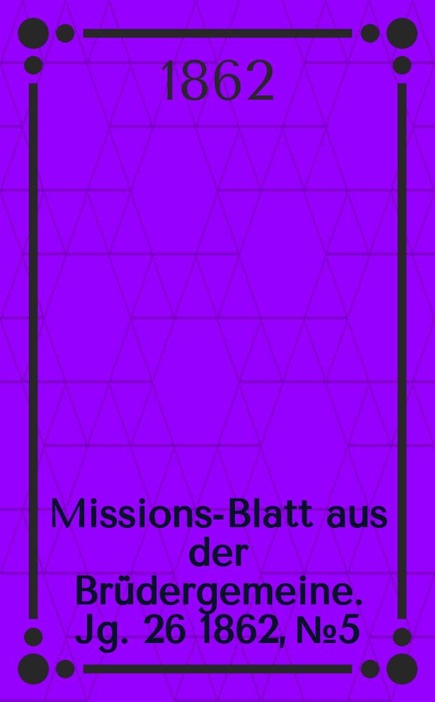 Missions-Blatt aus der Brüdergemeine. Jg. 26 1862, № 5