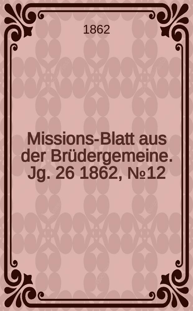 Missions-Blatt aus der Brüdergemeine. Jg. 26 1862, № 12