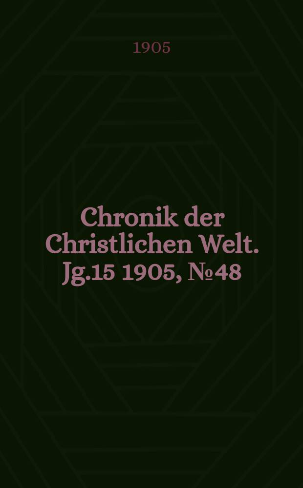 Chronik der Christlichen Welt. Jg.15 1905, № 48