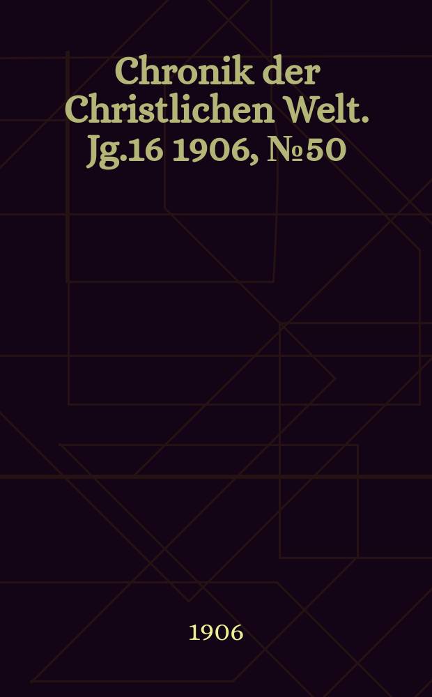 Chronik der Christlichen Welt. Jg.16 1906, № 50
