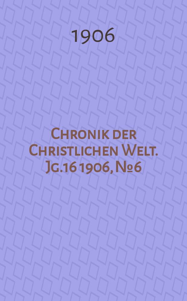 Chronik der Christlichen Welt. Jg.16 1906, № 6