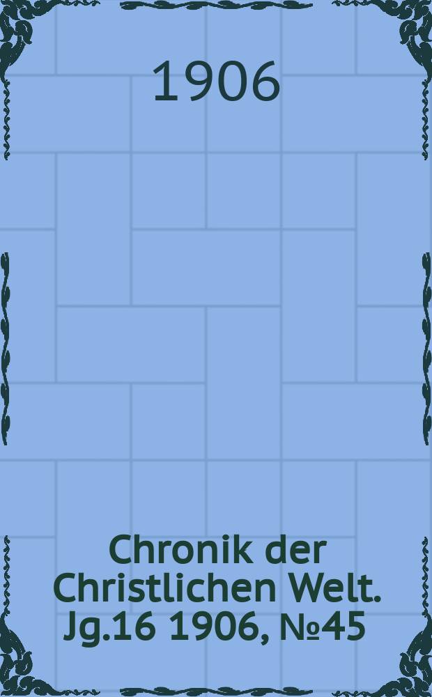 Chronik der Christlichen Welt. Jg.16 1906, № 45
