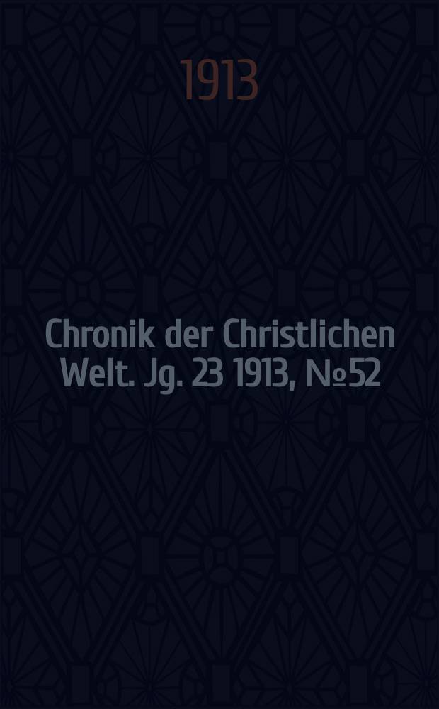Chronik der Christlichen Welt. Jg. 23 1913, № 52