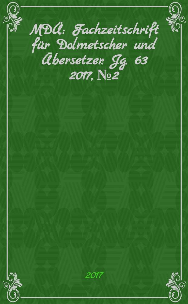 MDÜ : Fachzeitschrift für Dolmetscher und Übersetzer. Jg. 63 2017, № 2