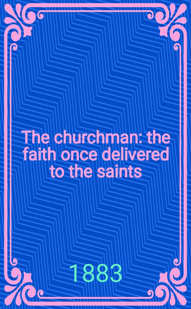 The churchman : the faith once delivered to the saints : a weekly newspaper and magazine = Церковник