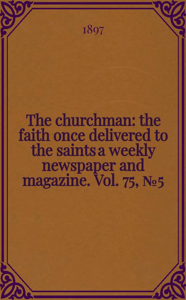 The churchman : the faith once delivered to the saints a weekly newspaper and magazine. Vol. 75, № 5 (2715)