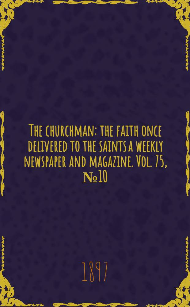 The churchman : the faith once delivered to the saints a weekly newspaper and magazine. Vol. 75, № 10 (2720)