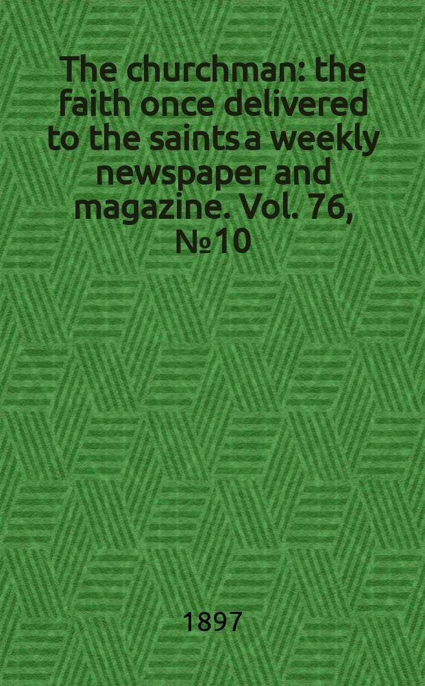 The churchman : the faith once delivered to the saints a weekly newspaper and magazine. Vol. 76, № 10 (2746)