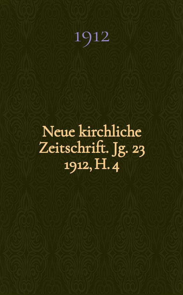 Neue kirchliche Zeitschrift. Jg. 23 1912, H. 4