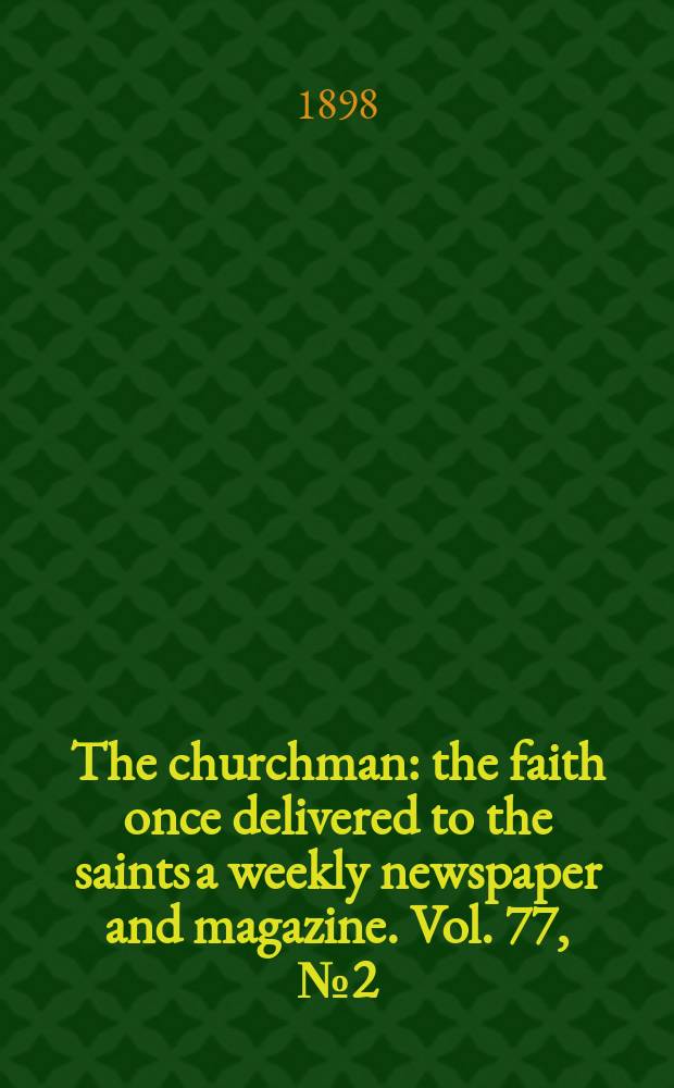 The churchman : the faith once delivered to the saints a weekly newspaper and magazine. Vol. 77, № 2 (2764)