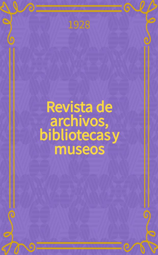 Revista de archivos, bibliotecas y museos : Dedicada al Cuerpo facultativo del Ramo. 3-a época, a. 32 1928, № 7/9