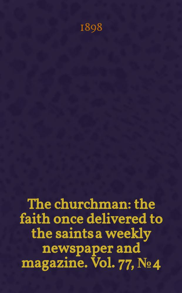 The churchman : the faith once delivered to the saints a weekly newspaper and magazine. Vol. 77, № 4 (2766)