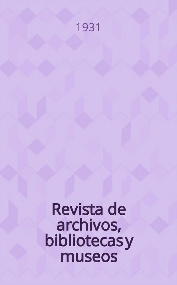 Revista de archivos, bibliotecas y museos : Dedicada al Cuerpo facultativo del Ramo. 3-a época, a. 35 1931, № 4/6