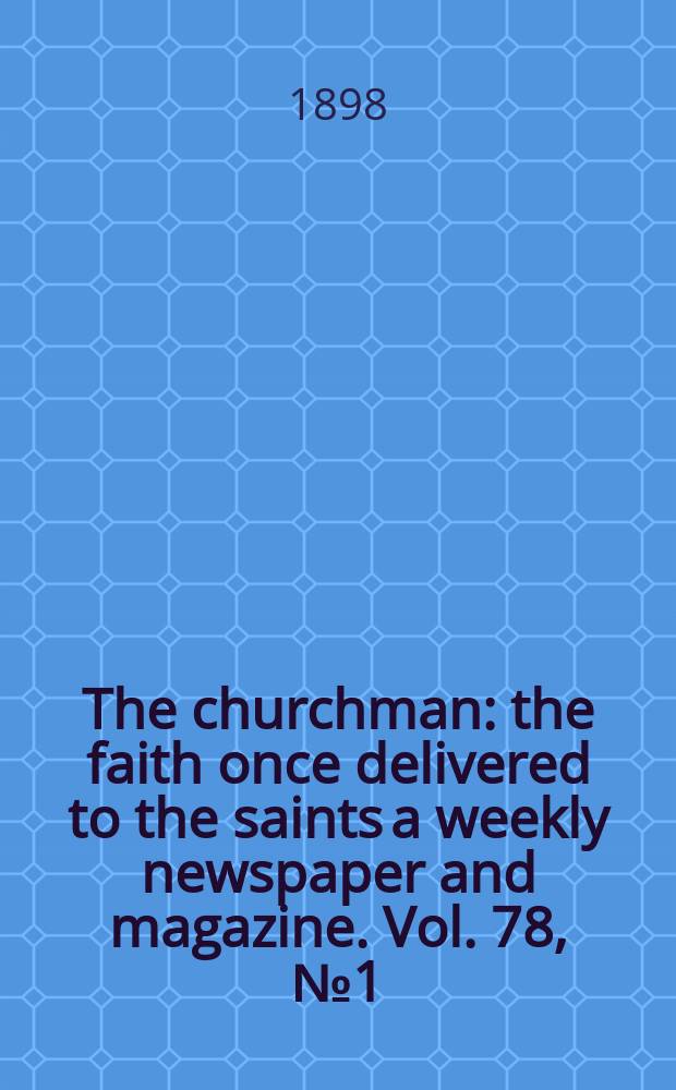 The churchman : the faith once delivered to the saints a weekly newspaper and magazine. Vol. 78, № 1 (2789)