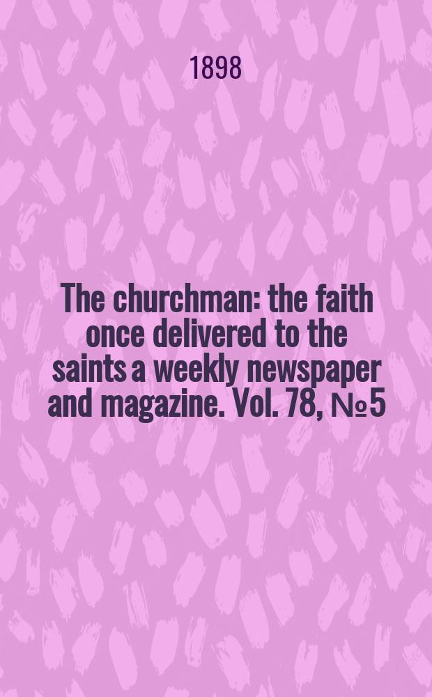 The churchman : the faith once delivered to the saints a weekly newspaper and magazine. Vol. 78, № 5 (2793)