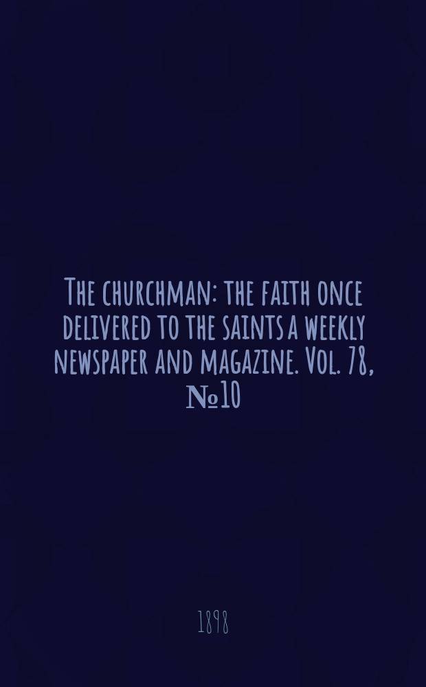 The churchman : the faith once delivered to the saints a weekly newspaper and magazine. Vol. 78, № 10 (2798)