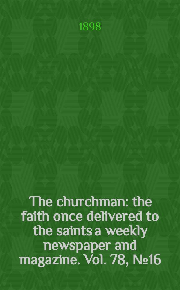 The churchman : the faith once delivered to the saints a weekly newspaper and magazine. Vol. 78, № 16 (2804)