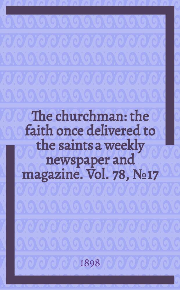 The churchman : the faith once delivered to the saints a weekly newspaper and magazine. Vol. 78, № 17 (2805)