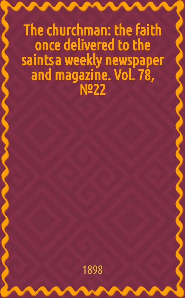 The churchman : the faith once delivered to the saints a weekly newspaper and magazine. Vol. 78, № 22 (2810)