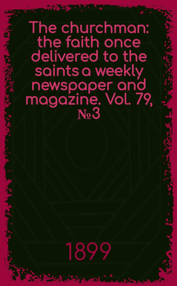 The churchman : the faith once delivered to the saints a weekly newspaper and magazine. Vol. 79, № 3 (2818)