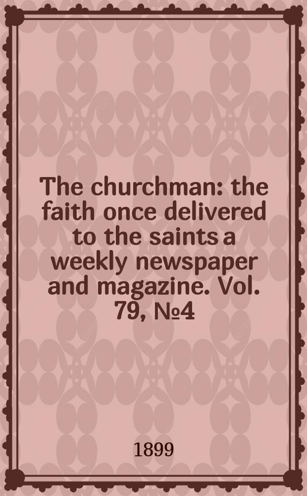 The churchman : the faith once delivered to the saints a weekly newspaper and magazine. Vol. 79, № 4 (2819)