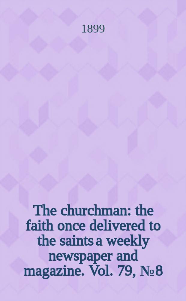 The churchman : the faith once delivered to the saints a weekly newspaper and magazine. Vol. 79, № 8 (2823)