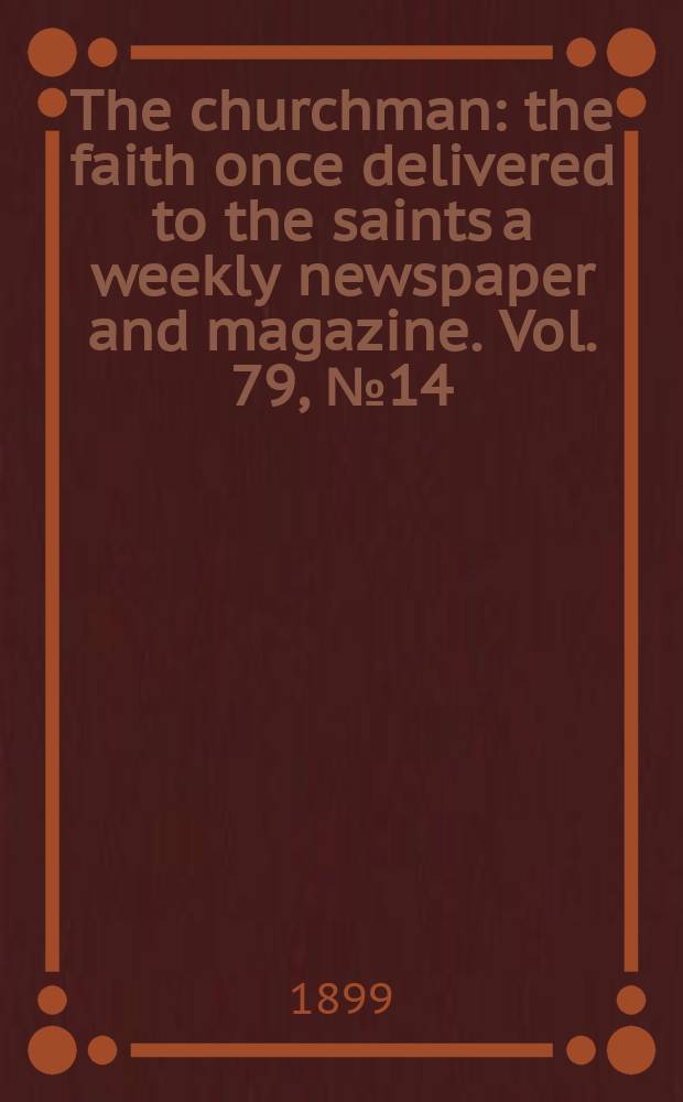 The churchman : the faith once delivered to the saints a weekly newspaper and magazine. Vol. 79, № 14 (2829)
