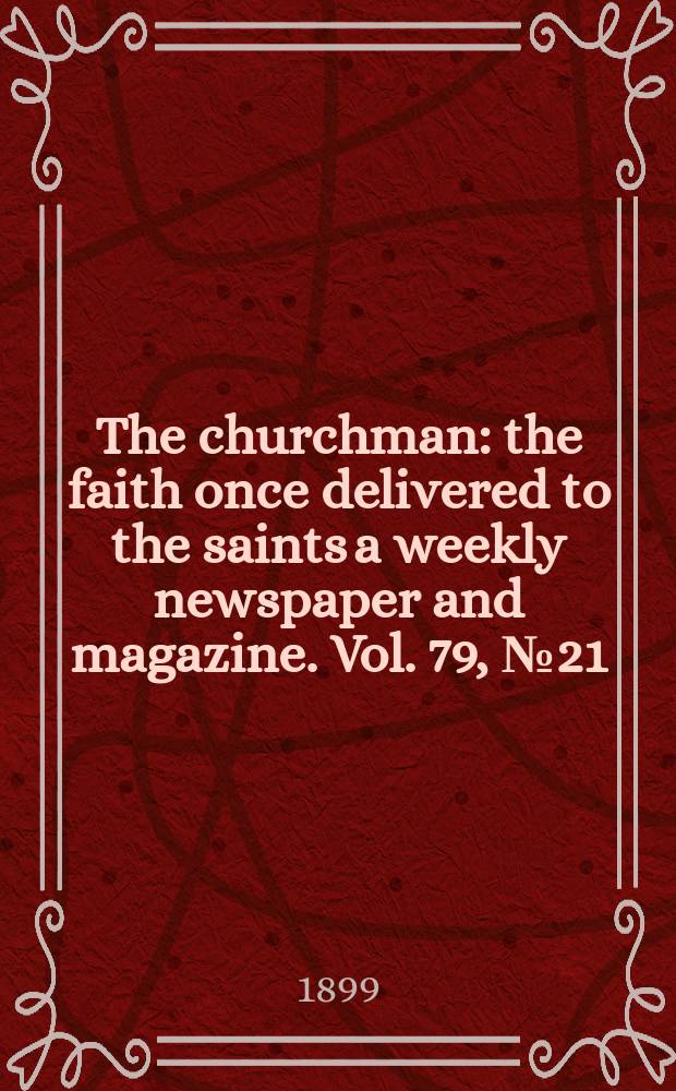 The churchman : the faith once delivered to the saints a weekly newspaper and magazine. Vol. 79, № 21 (2836)