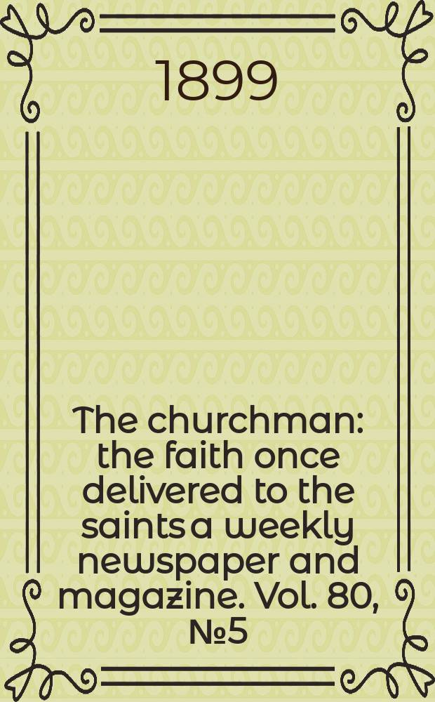 The churchman : the faith once delivered to the saints a weekly newspaper and magazine. Vol. 80, № 5 (2846)