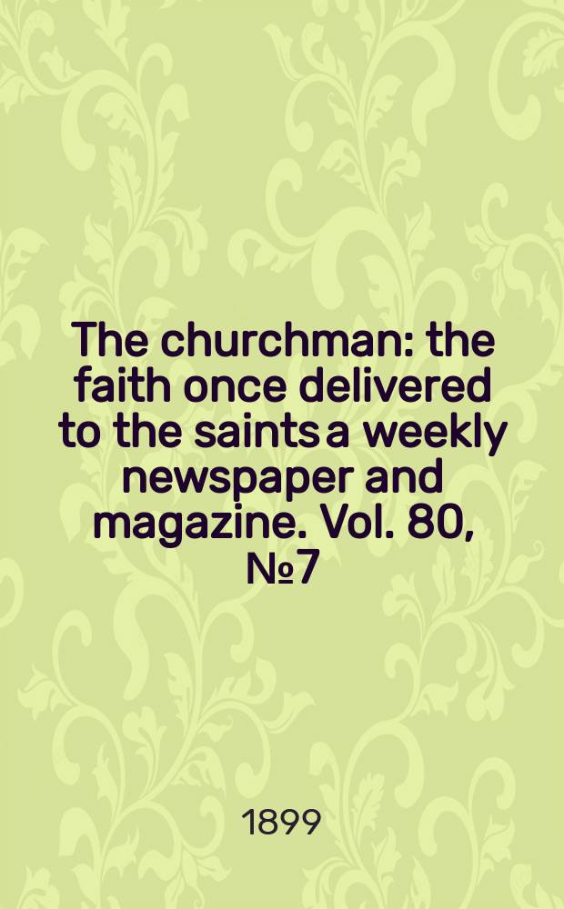The churchman : the faith once delivered to the saints a weekly newspaper and magazine. Vol. 80, № 7 (2848)