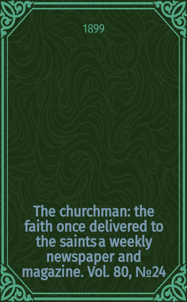The churchman : the faith once delivered to the saints a weekly newspaper and magazine. Vol. 80, № 24 (2865)